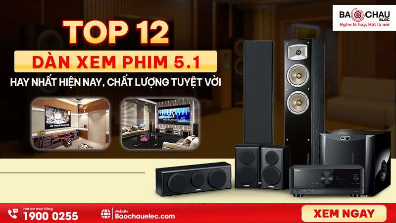 Top 12 Dàn xem phim 5.1 hay nhất hiện nay, chất lượng tuyệt vời